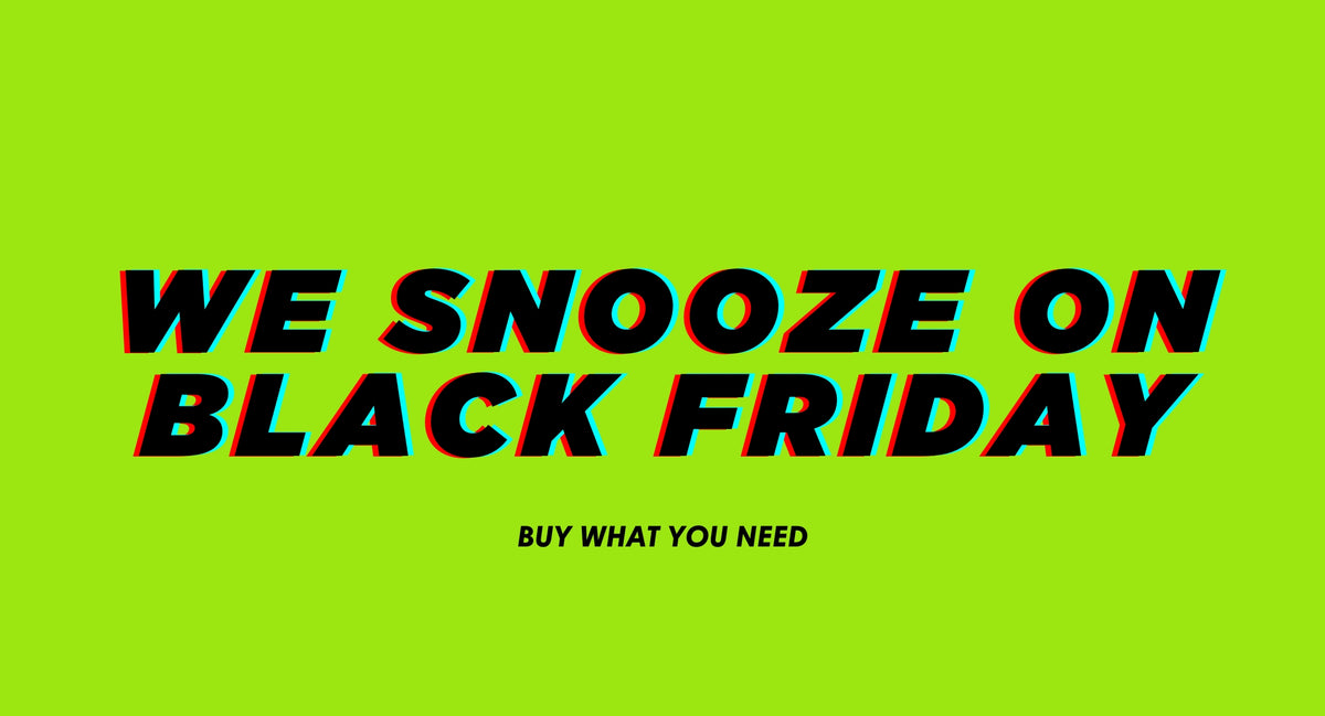 WE SNOOZE ON BLACK FRIDAY